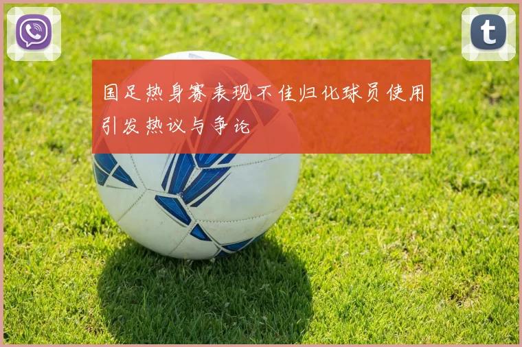 国足热身赛表现不佳归化球员使用引发热议与争论