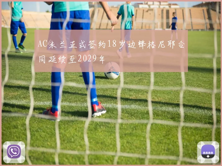 AC米兰正式签约18岁边锋格尼耶合同延续至2029年