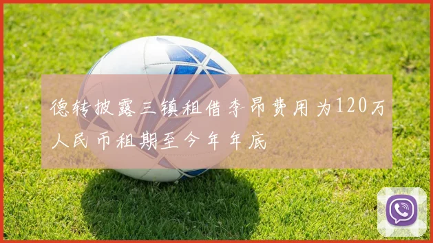 德转披露三镇租借李昂费用为120万人民币租期至今年年底