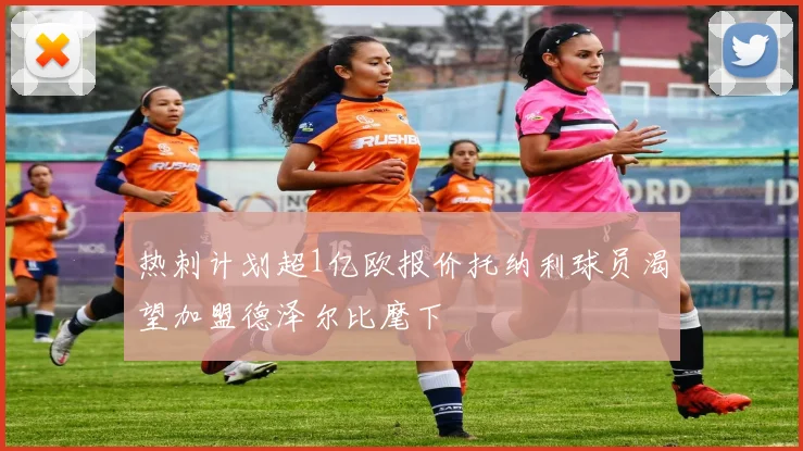 热刺计划超1亿欧报价托纳利球员渴望加盟德泽尔比麾下